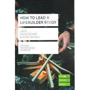 LifeBuilder Study - How To Lead a Lifebuilder Study by Jacj Kuhatschek & Cindy Bunch
